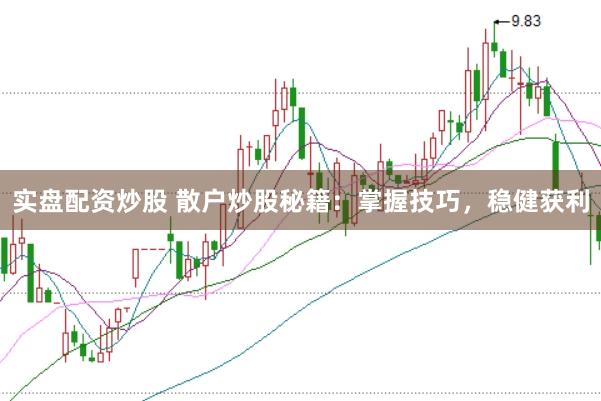 实盘配资炒股 散户炒股秘籍:掌握技巧,稳健获利