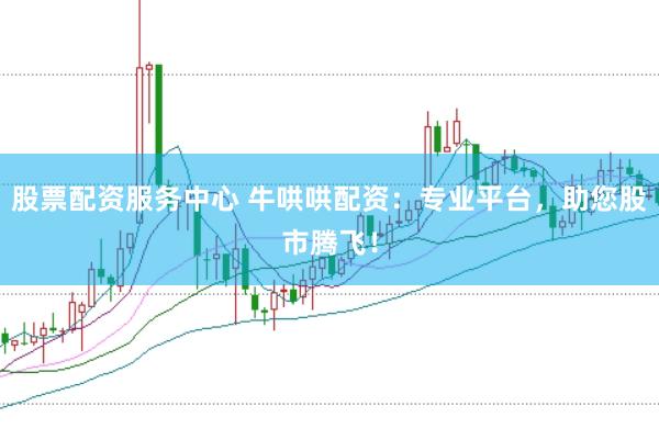 股票配资服务中心 牛哄哄配资：专业平台，助您股市腾飞！