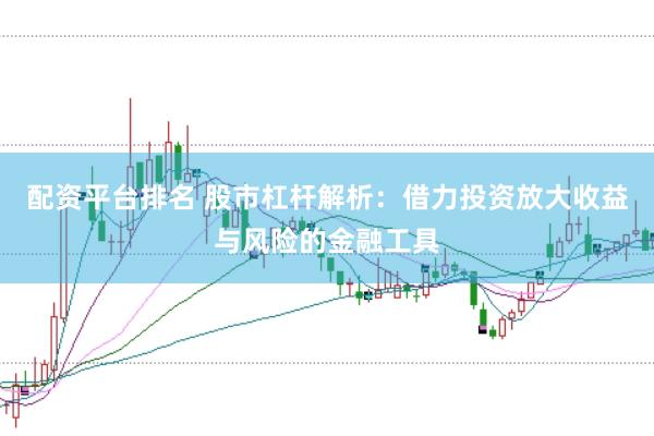 配资平台排名 股市杠杆解析：借力投资放大收益与风险的金融工具