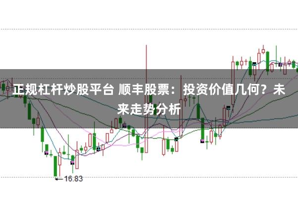 正规杠杆炒股平台 顺丰股票：投资价值几何？未来走势分析