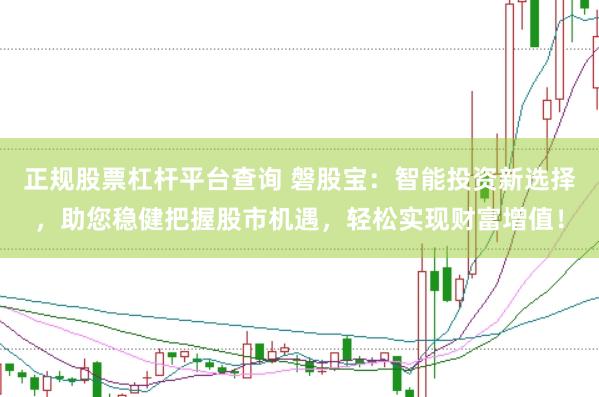 正规股票杠杆平台查询 磐股宝：智能投资新选择，助您稳健把握股市机遇，轻松实现财富增值！
