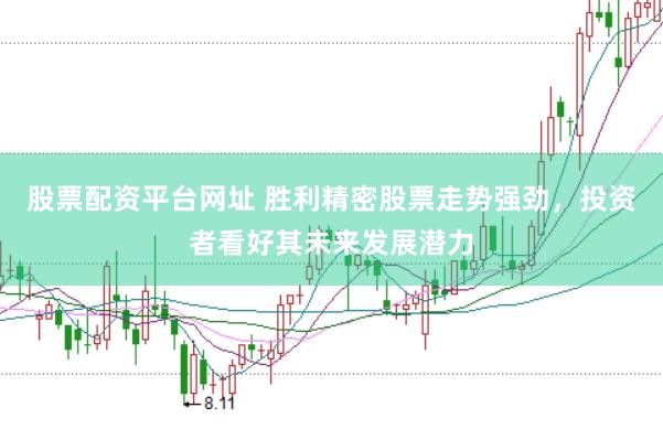 股票配资平台网址 胜利精密股票走势强劲，投资者看好其未来发展潜力