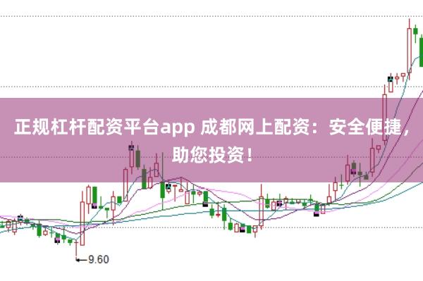 正规杠杆配资平台app 成都网上配资：安全便捷，助您投资！