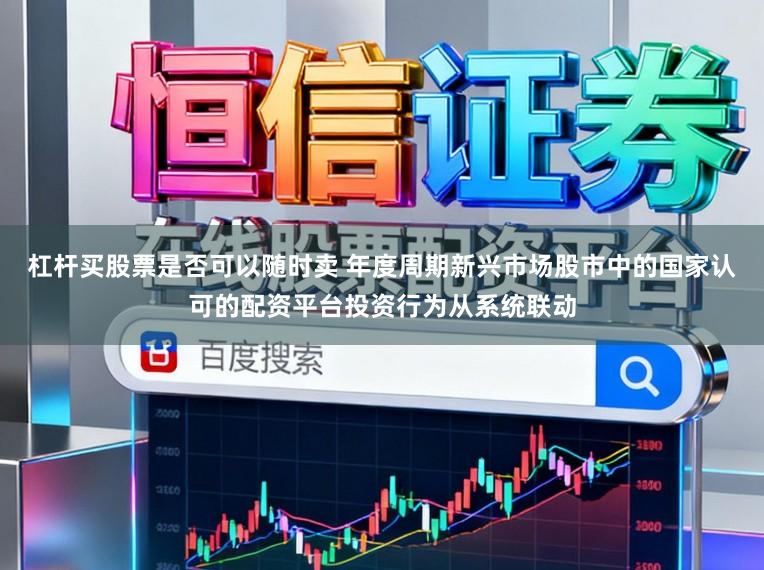 杠杆买股票是否可以随时卖 年度周期新兴市场股市中的国家认可的配资平台投资行为从系统联动