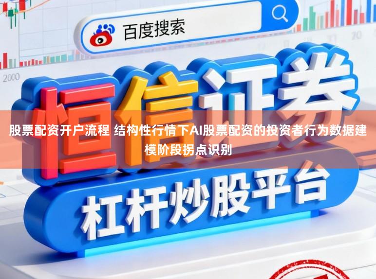 股票配资开户流程 结构性行情下AI股票配资的投资者行为数据建模阶段拐点识别