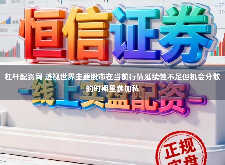 杠杆配资网 透视世界主要股市在当前行情延续性不足但机会分散的时期里参加私