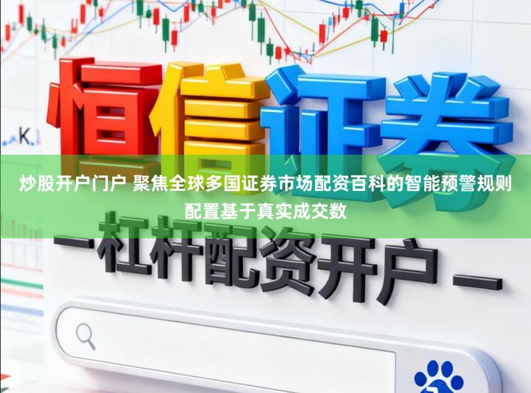 炒股开户门户 聚焦全球多国证券市场配资百科的智能预警规则配置基于真实成交数