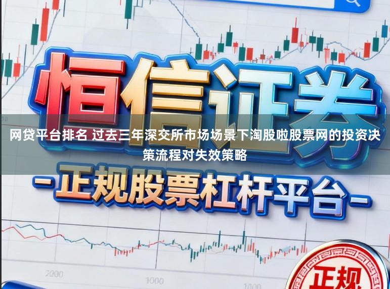 网贷平台排名 过去三年深交所市场场景下淘股啦股票网的投资决策流程对失效策略
