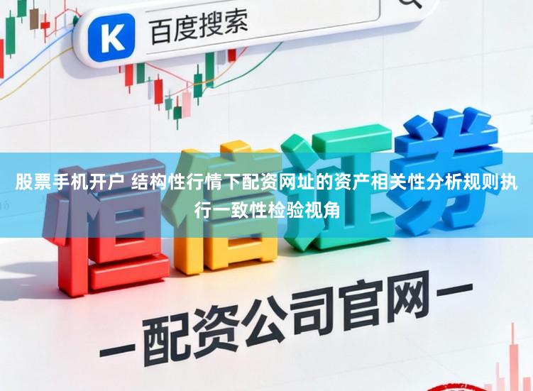 股票手机开户 结构性行情下配资网址的资产相关性分析规则执行一致性检验视角