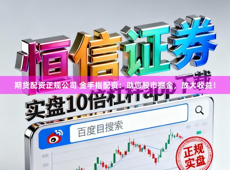 期货配资正规公司 金手指配资：助您股市掘金，放大收益！