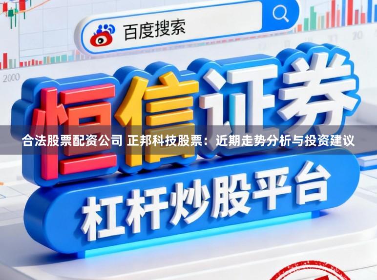 合法股票配资公司 正邦科技股票：近期走势分析与投资建议