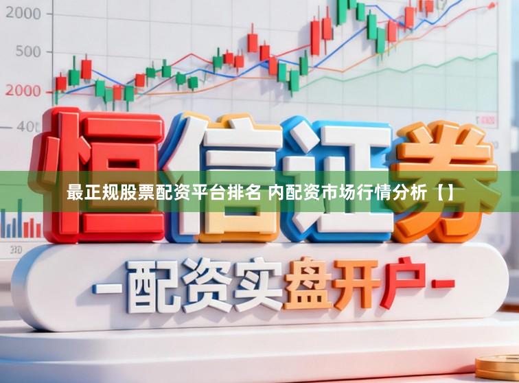 最正规股票配资平台排名 内配资市场行情分析【】