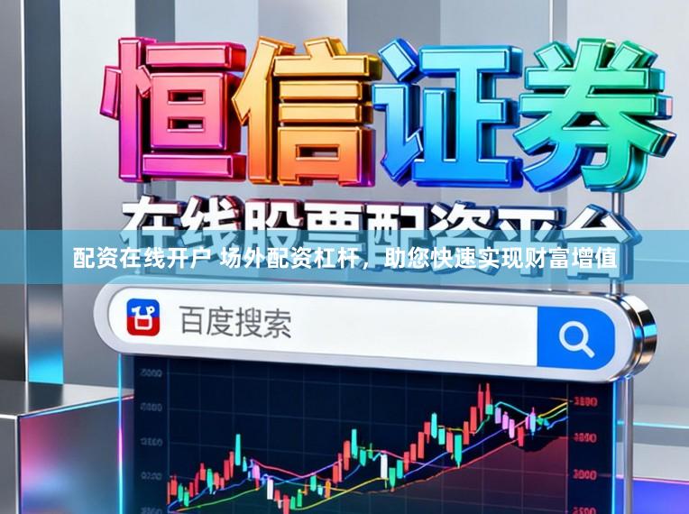 配资在线开户 场外配资杠杆，助您快速实现财富增值