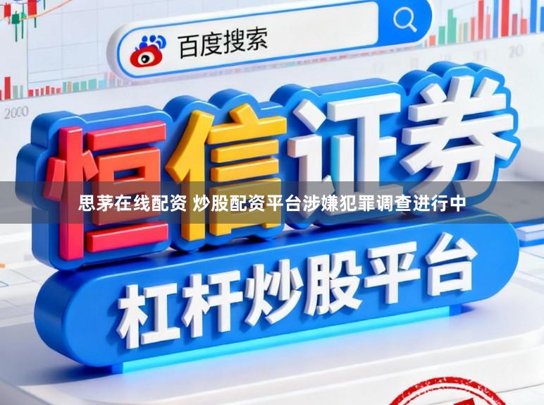 思茅在线配资 炒股配资平台涉嫌犯罪调查进行中