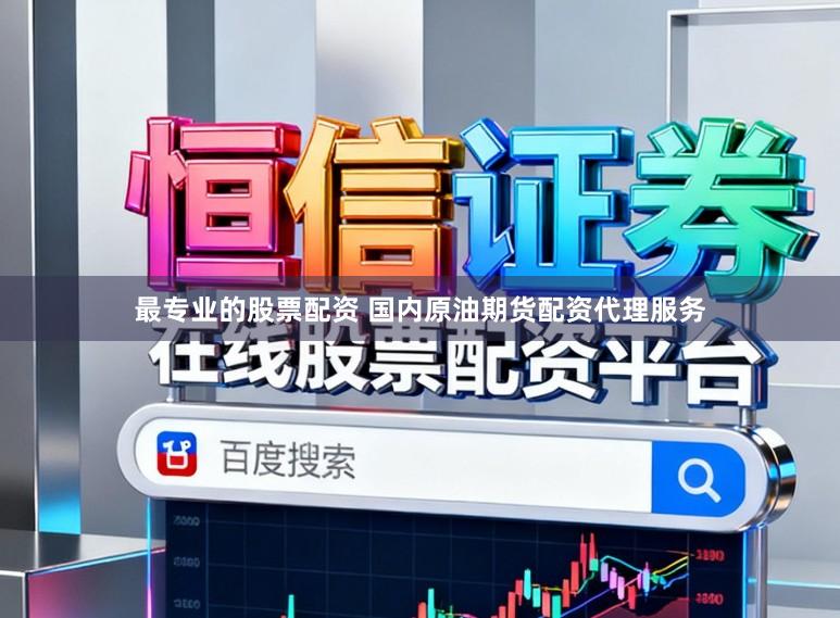 最专业的股票配资 国内原油期货配资代理服务