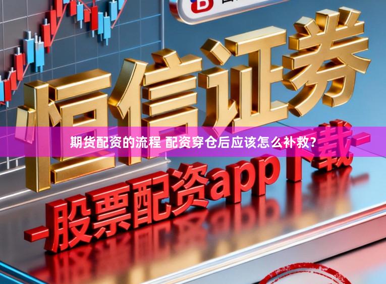 期货配资的流程 配资穿仓后应该怎么补救？