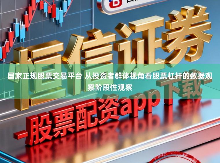 国家正规股票交易平台 从投资者群体视角看股票杠杆的数据观察阶段性观察
