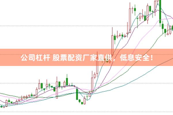 公司杠杆 股票配资厂家直供，低息安全！