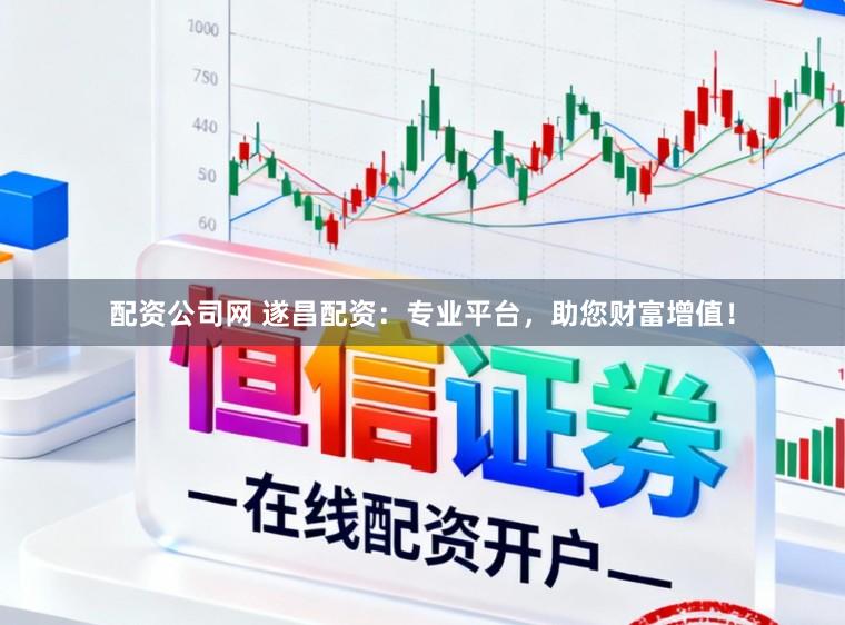 配资公司网 遂昌配资：专业平台，助您财富增值！